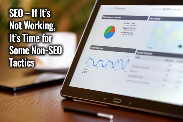 SEO – If It’s Not Working, It’s Time for Some Non-SEO Tactics