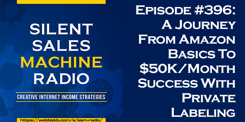 Silent Sales Machine Episode 396 - A Journey From Amazon Basics To $50K/Month Success With Private Labeling