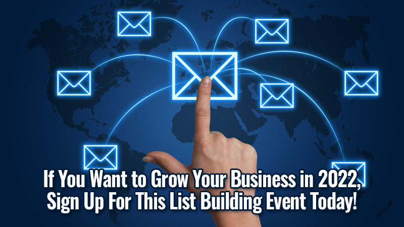 If You Want to Grow Your Business in 2022, Sign Up For This List Building Event Today!